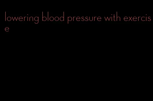 lowering blood pressure with exercise