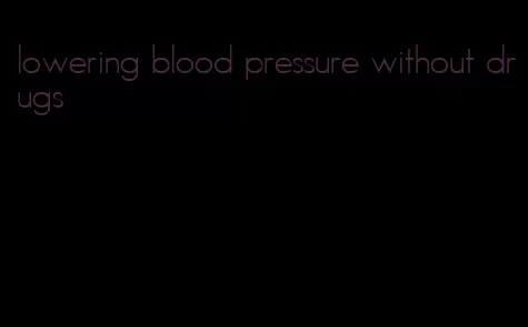 lowering blood pressure without drugs