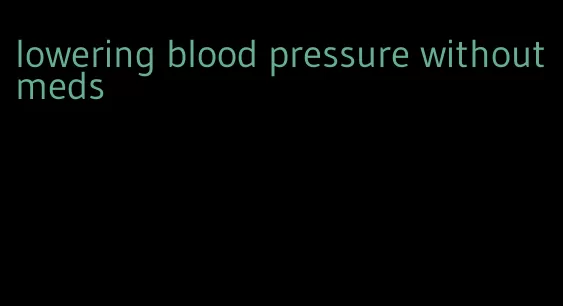lowering blood pressure without meds