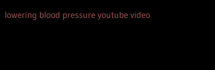 lowering blood pressure youtube video