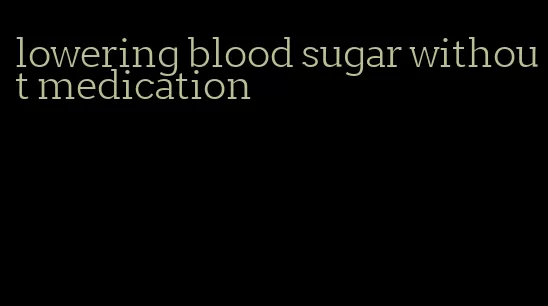 lowering blood sugar without medication