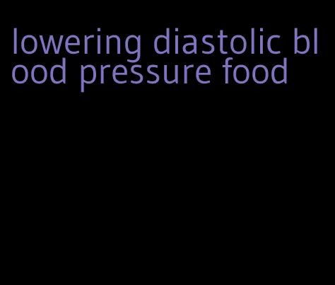 lowering diastolic blood pressure food