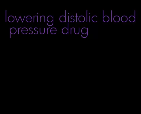 lowering distolic blood pressure drug