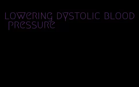 lowering dystolic blood pressure