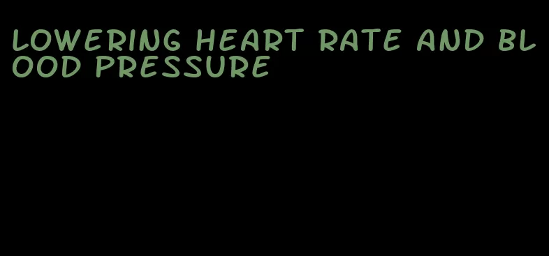 lowering heart rate and blood pressure
