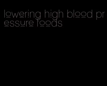 lowering high blood pressure foods