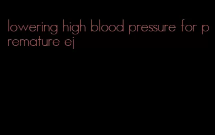 lowering high blood pressure for premature ej