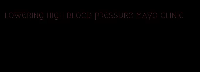 lowering high blood pressure mayo clinic