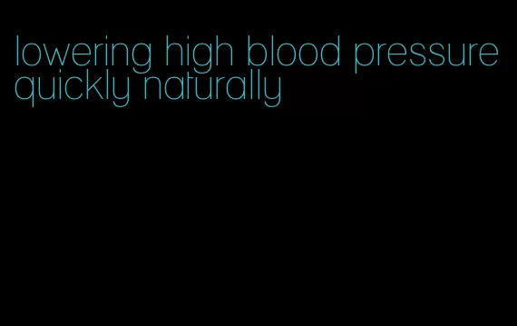 lowering high blood pressure quickly naturally