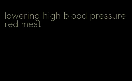 lowering high blood pressure red meat