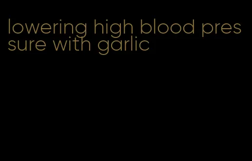 lowering high blood pressure with garlic