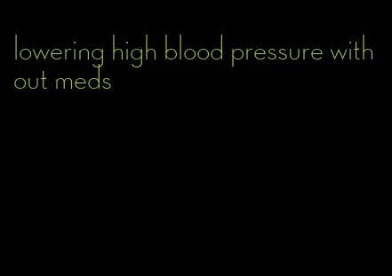 lowering high blood pressure without meds
