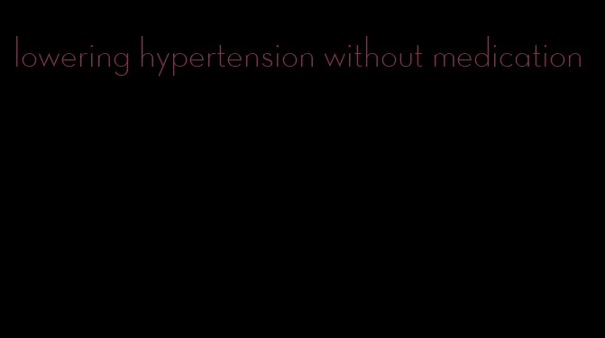 lowering hypertension without medication