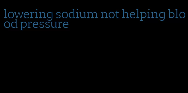 lowering sodium not helping blood pressure
