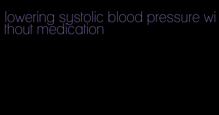 lowering systolic blood pressure without medication