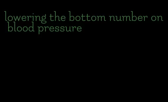 lowering the bottom number on blood pressure