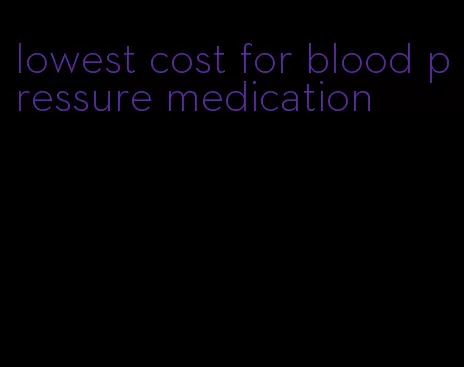 lowest cost for blood pressure medication