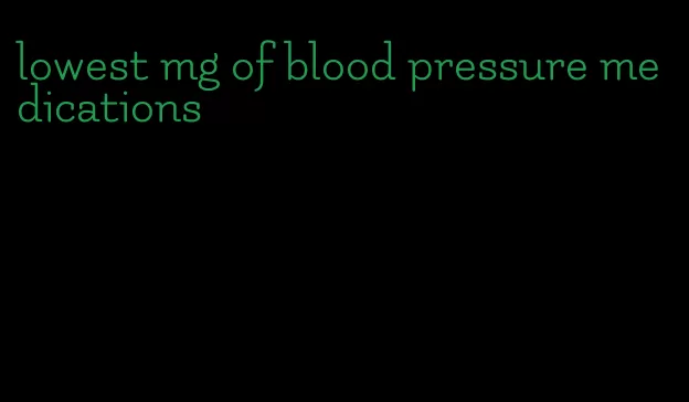 lowest mg of blood pressure medications