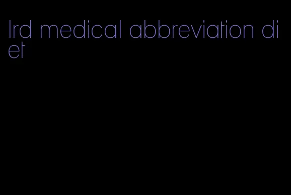 lrd medical abbreviation diet