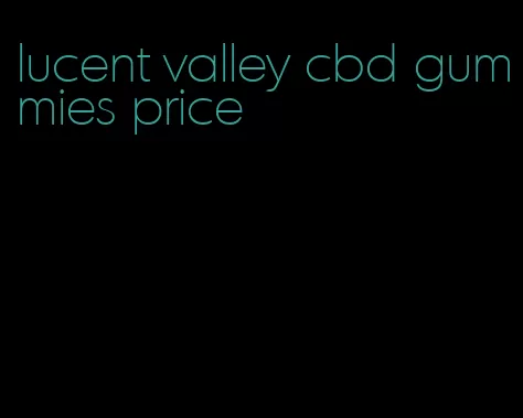 lucent valley cbd gummies price