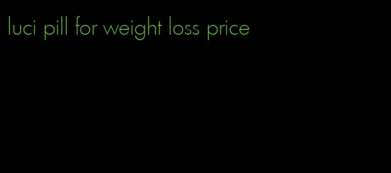 luci pill for weight loss price