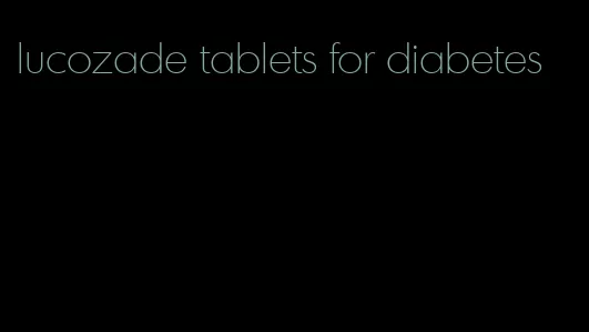 lucozade tablets for diabetes