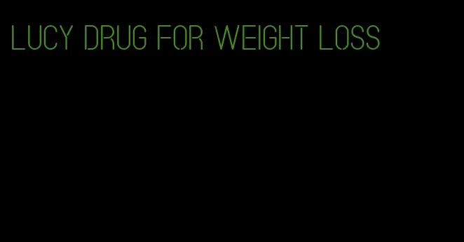 lucy drug for weight loss