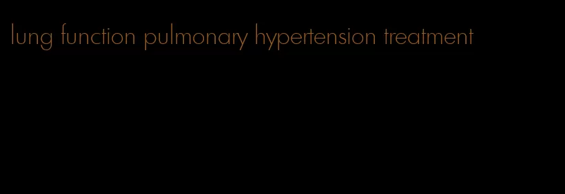 lung function pulmonary hypertension treatment