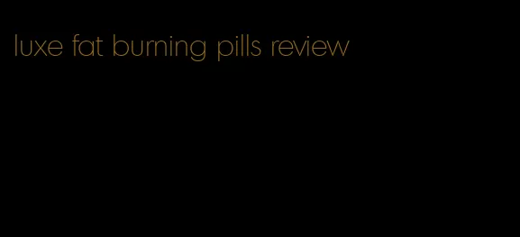 luxe fat burning pills review