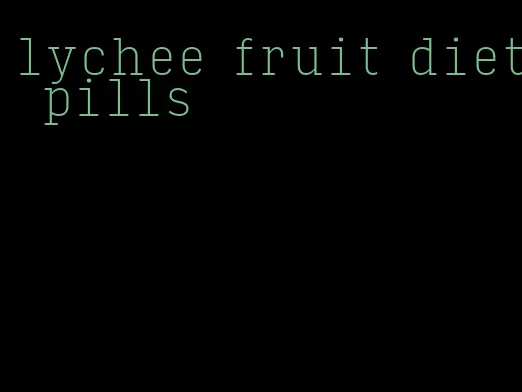 lychee fruit diet pills