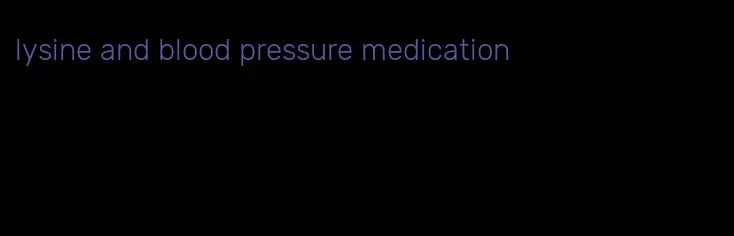 lysine and blood pressure medication
