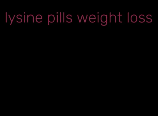 lysine pills weight loss