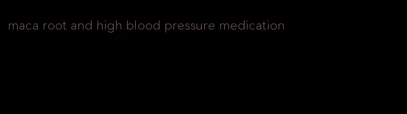 maca root and high blood pressure medication