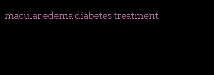 macular edema diabetes treatment