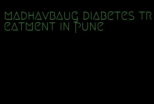 madhavbaug diabetes treatment in pune