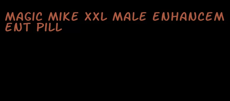 magic mike xxl male enhancement pill