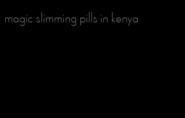 magic slimming pills in kenya