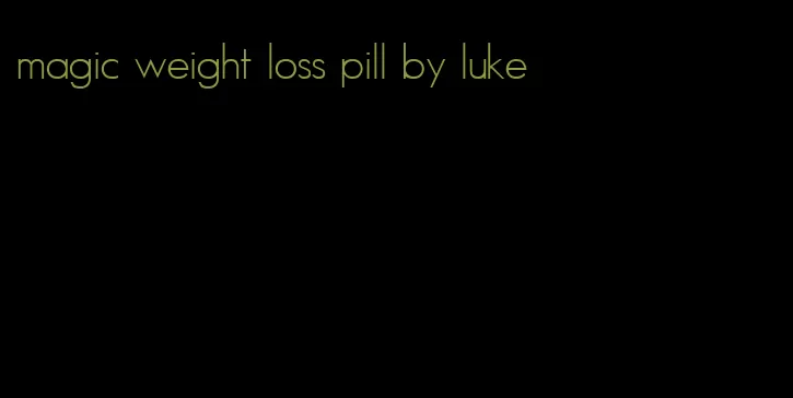 magic weight loss pill by luke