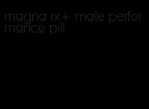 magna rx+ male performance pill
