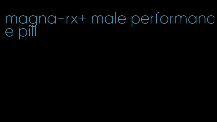 magna-rx+ male performance pill
