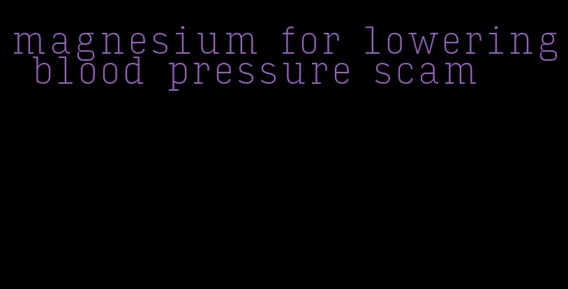 magnesium for lowering blood pressure scam