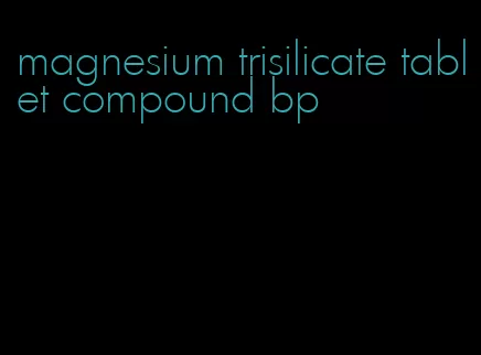 magnesium trisilicate tablet compound bp