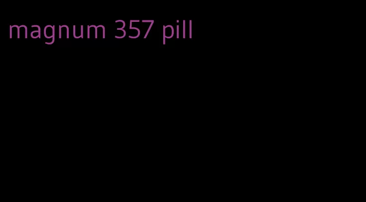 magnum 357 pill
