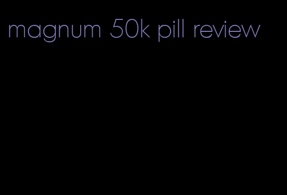 magnum 50k pill review
