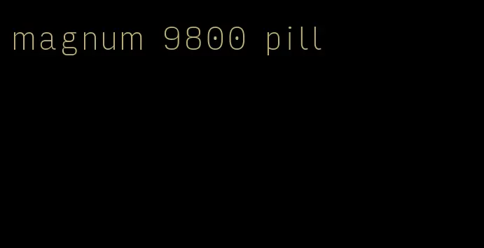 magnum 9800 pill