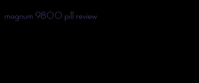 magnum 9800 pill review