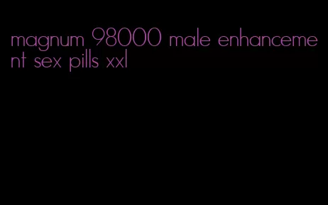magnum 98000 male enhancement sex pills xxl