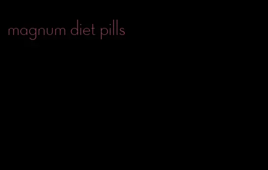 magnum diet pills