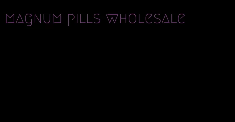 magnum pills wholesale