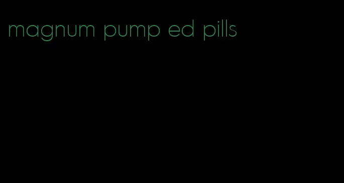 magnum pump ed pills